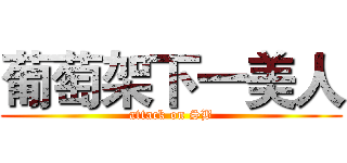 葡萄架下一美人 (attack on SB)