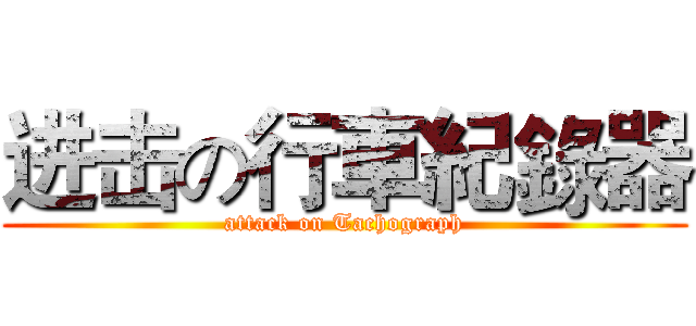 进击の行車紀錄器 (attack on Tachograph)