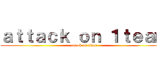 ａｔｔａｃｋ ｏｎ １ｔｅａｍ (attack on titan)