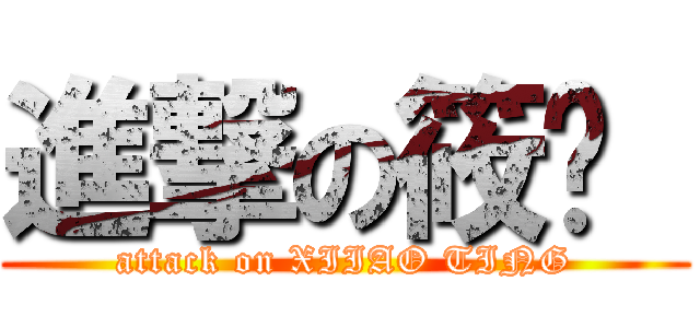 進撃の筱婷  (attack on XIIAO TING)