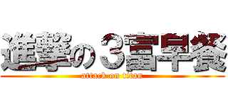 進撃の３富早餐 (attack on titan)