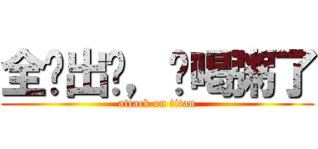 全军出击，该喝粥了 (attack on titan)