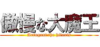 傲慢な大魔王 (Arrogant the hilanis)