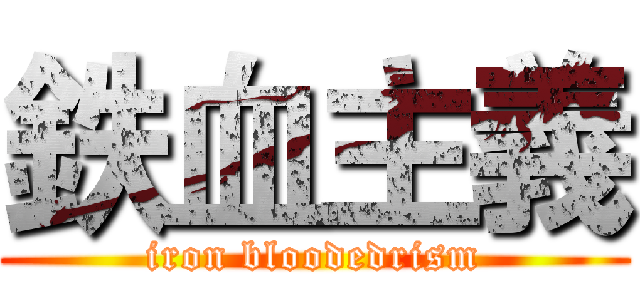 鉄血主義 (iron bloodedrism)