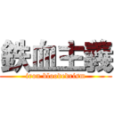 鉄血主義 (iron bloodedrism)