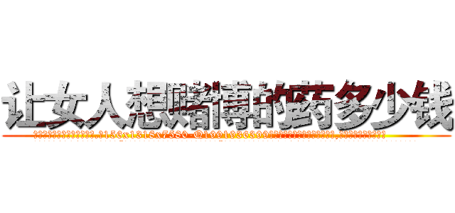 让女人想赌博的药多少钱 (让女人想赌博的药多少钱【电.话156x1318x7580-Q1991936399鑫宏药业】我们做的是长期生意,靠的是老客户长期支持
参考消息网2月20日报道 韩媒称，“剩女多、离婚率高的城市，房价一定会上涨。”这是中国经济学家金岩石2016年12月参加在上海举行的房地产相关论坛时说的话。
)