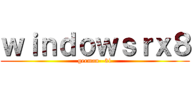 ｗｉｎｄｏｗｓｒｘ８ (german--31)