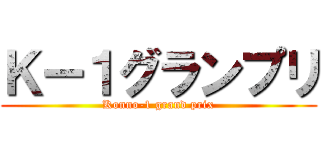 Ｋー１グランプリ (Konno-1 grand prix)