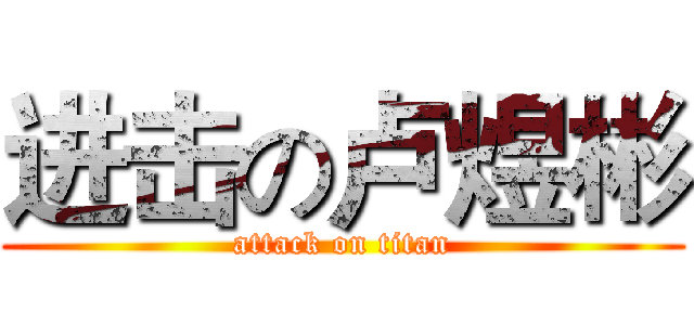 进击の卢煜彬 (attack on titan)