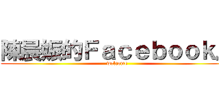 陳晨娠的Ｆａｃｅｂｏｏｋ． (welcome)