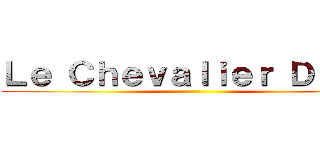 Ｌｅ Ｃｈｅｖａｌｉｅｒ ＤＥｏｎ ()
