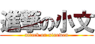 進撃の小文 (attack on xiaowen)