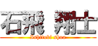 石飛 翔士 (Ishitobi shoa)