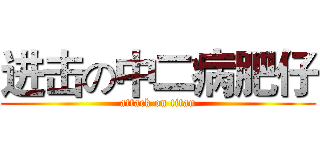 进击の中二病肥仔 (attack on titan)