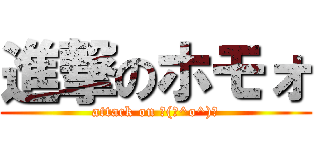 進撃のホモォ (attack on ┌(┌^o^)┐)