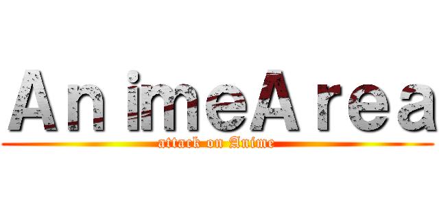 ＡｎｉｍｅＡｒｅａ (attack on Anime)