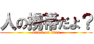 人の携帯だよ？ (attack on titan)