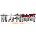 前方有帥哥 ()