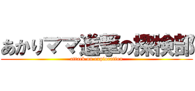 あかりママ進撃の探検部 (attack on exploration)