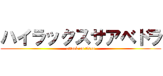 ハイラックスサアベドラ (attack on titan)