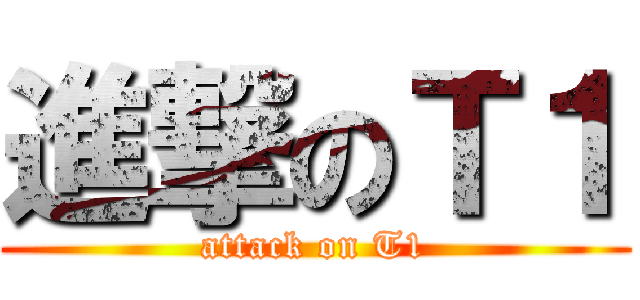 進撃のＴ１ (attack on T1)
