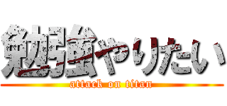勉強やりたい (attack on titan)