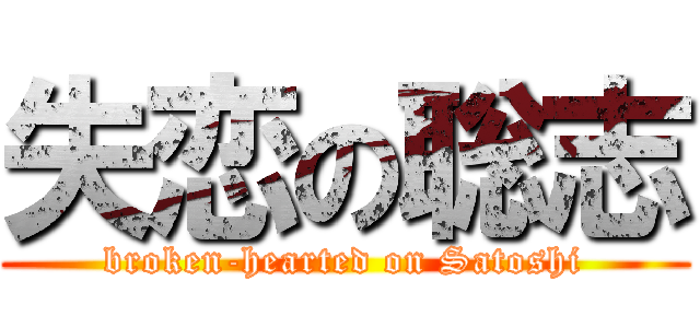 失恋の聡志 (broken-hearted on Satoshi)