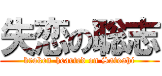 失恋の聡志 (broken-hearted on Satoshi)