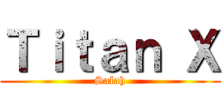 Ｔｉｔａｎ Ｘ (Salah)