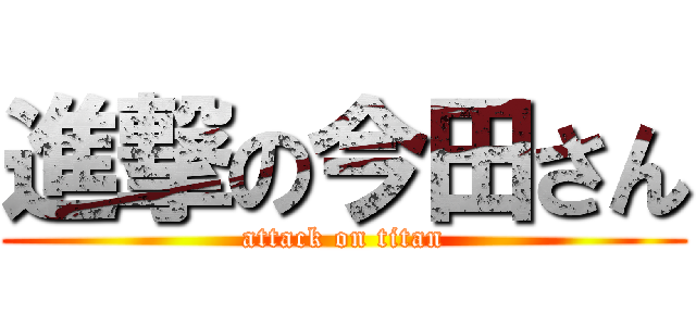 進撃の今田さん (attack on titan)