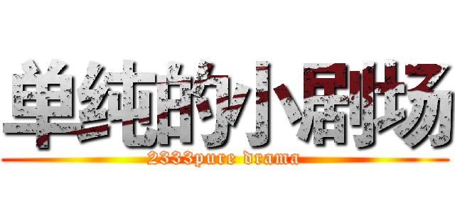 单纯的小剧场 (2333pure drama)
