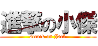 進撃の小傑 (attack on Jack)