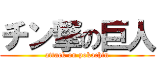 チン撃の巨人 (attack on pokochin)