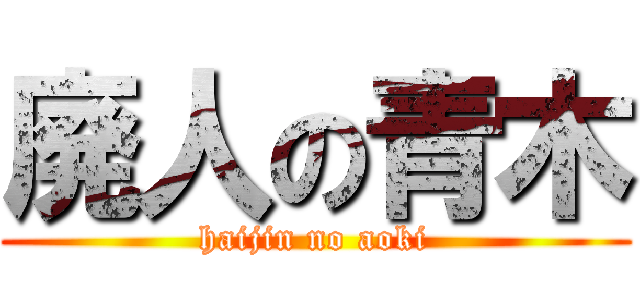 廃人の青木 (haijin no aoki)