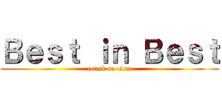 Ｂｅｓｔ ｉｎ Ｂｅｓｔ (attack on titan)