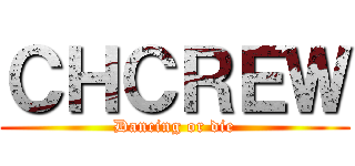 ＣＨＣＲＥＷ (Dancing or die)