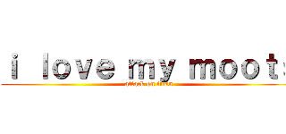 ｉ ｌｏｖｅ ｍｙ ｍｏｏｔｓ (attack on titan)