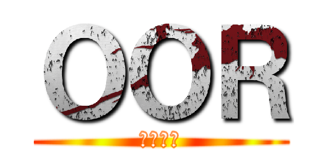 ＯＯＲ (馬鹿野郎)