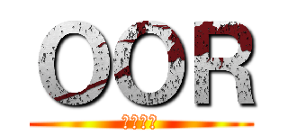 ＯＯＲ (馬鹿野郎)