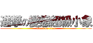 進撃の變態超級小象 (attack on titan)