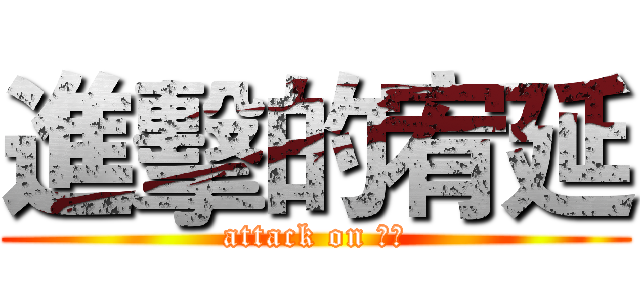進擊的宥延 (attack on 宥延)