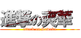 進撃の爽華  (attack on Sawaka)