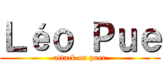 Ｌéｏ Ｐｕｅ (attack on puer)