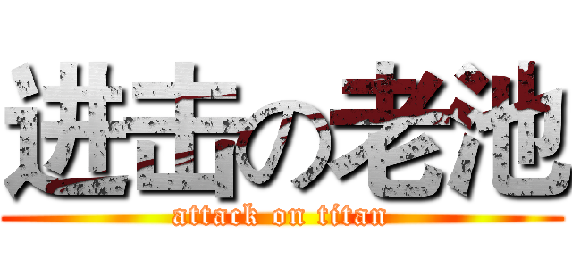 进击の老池 (attack on titan)