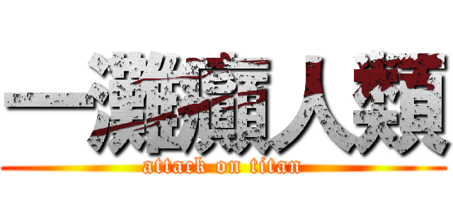 一灘癲人類 (attack on titan)