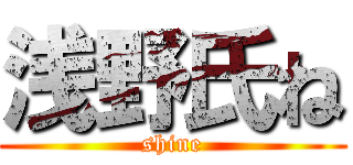 浅野氏ね (shine)