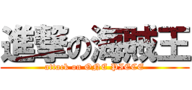 進撃の海賊王 (attack on ONE PIECE)