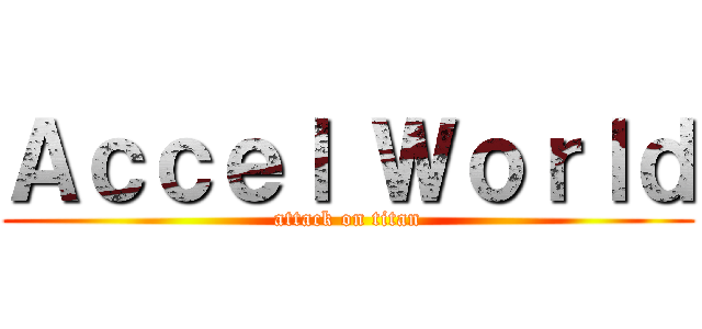 Ａｃｃｅｌ Ｗｏｒｌｄ (attack on titan)