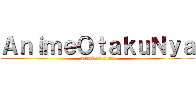 ＡｎｉｍｅＯｔａｋｕＮｙａ (attack on titan)