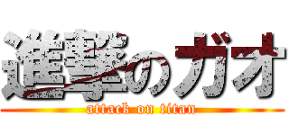 進撃のガオ (attack on titan)